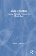 Logic of Conflict: Making War and Peace in the Middle East