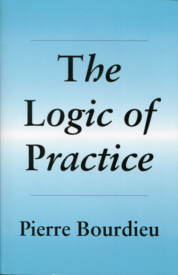 Logic of Practice - Bourdieu, Pierre, Professor, and Nice, Richard (Translated by)