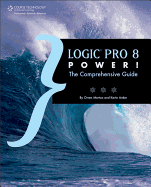 Logic Pro 8 Power!: The Comprehensive Guide