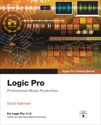 Logic Pro - Apple Pro Training: Professional Music Production - Nahmani, David