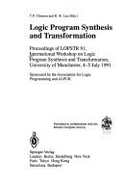 Logic Program Synthesis and Transformation: Proceedings of Lopstr 91, International Workshop on Logic Program Synthesis and Transformation, University of Manchester, 4-5 July 1991