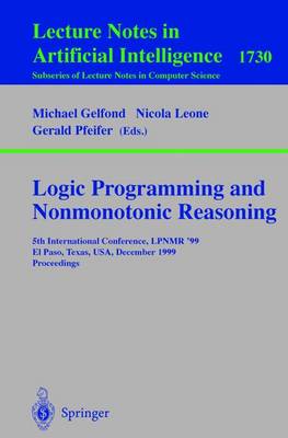 Logic Programming and Nonmonotonic Reasoning: 5th International Conference, Lpnmr '99, El Paso, Texas, Usa, December 2-4, 1999 Proceedings - Gelfond, Michael (Editor), and Leone, Nicole (Editor), and Pfeifer, Gerald (Editor)