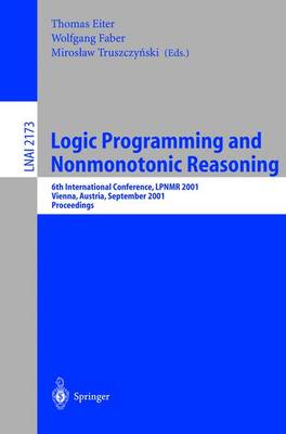 Logic Programming and Nonmonotonic Reasoning: 6th International Conference, Lpnmr 2001, Vienna, Austria, September 17-19, 2001. Proceedings - Eiter, Thomas (Editor), and Faber, Wolfgang (Editor), and Trusczynksi, Miroslaw (Editor)