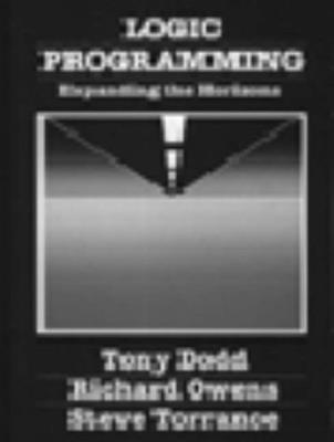 Logic Programming: Expanding the Horizons - Torrance, Stephen (Editor), and Dodd, Tony (Editor), and Owens, R. (Editor)