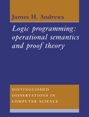 Logic Programming: Operational Semantics and Proof Theory - Andrews, James H.