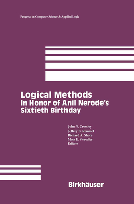 Logical Methods: In Honor of Anil Nerode's Sixtieth Birthday - Crossley, John N (Editor), and Remmel, Jeffrey B (Editor), and Shore, Richard (Editor)