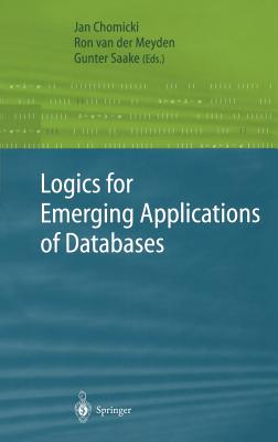 Logics for Emerging Applications of Databases - Chomicki, Jan (Editor), and Meyden, Ron Van Der (Editor), and Saake, Gunter (Editor)