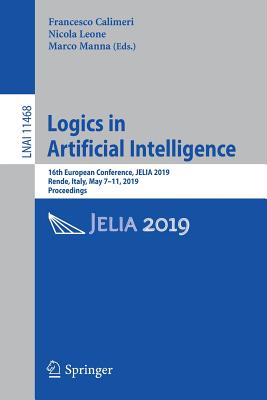 Logics in Artificial Intelligence: 16th European Conference, Jelia 2019, Rende, Italy, May 7-11, 2019, Proceedings - Calimeri, Francesco (Editor), and Leone, Nicola (Editor), and Manna, Marco (Editor)