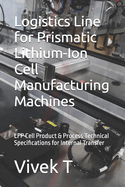 Logistics Line for Prismatic Lithium-Ion Cell Manufacturing Machines: LFP Cell Product & Process Technical Specifications for Internal Transfer