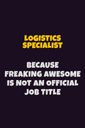 Logistics Specialist, Because Freaking Awesome Is Not An Official Job Title: 6X9 Career Pride Notebook Unlined 120 pages Writing Journal