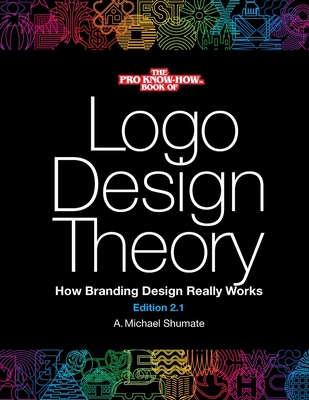 Logo Design Theory: How Branding Design Really Works - Shumate, A Michael