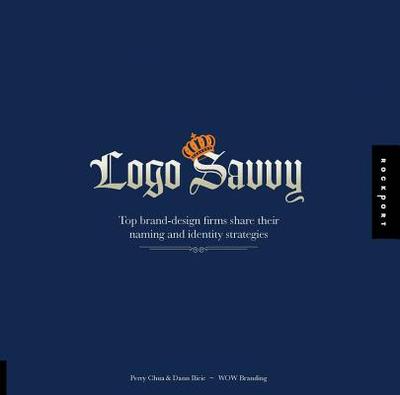 Logo Savvy: Top Brand-Design Firms Share Their Naming and Identity Strategies - Wow Branding (Editor)