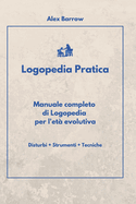 Logopedia Pratica: Manuale completo di Logopedia per l'et? evolutiva