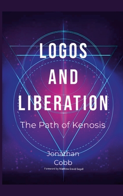 Logos and Liberation: The Path of Kenosis - Cobb, Jonathan, and Dorko, Lilith (Editor), and Segall, Matthew David (Foreword by)