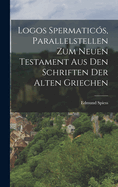 Logos Spermatic?s, Parallelstellen Zum Neuen Testament Aus Den Schriften Der Alten Griechen