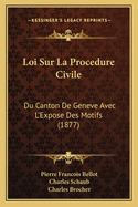 Loi Sur La Procedure Civile: Du Canton de Geneve Avec L'Expose Des Motifs (1877)