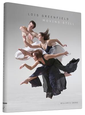 Lois Greenfield: Moving Still - Greenfield, Lois (Photographer), and Ewing, William A