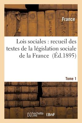 Lois Sociales: Recueil Des Textes de la Lgislation Sociale de la France Tome 1 - France