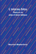 L'Oiseau Bleu: F?erie En Six Actes Et Douze Tableaux ...