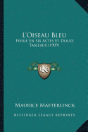 L'Oiseau Bleu: Feerie En Six Actes Et Douze Tableaux (1909)