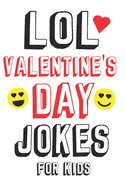 LOL Valentine's Day Jokes For Kids: Valentines Day Gifts For Kids Makes a Great Gift Idea For Boys and Girls