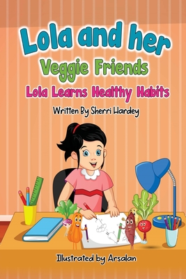 Lola and her Veggie Friends: Lola learns healthy habits - Hardey, Sherri