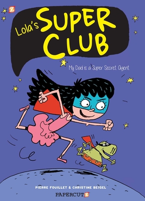 Lola's Super Club #1: My Dad Is a Super Secret Agent - Beigel, Christine