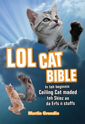 LOLcat Bible: In Teh Beginnin Ceiling Cat Maded Teh Skiez an Da Urfs N Stuffs - Grondin, Martin