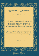 L'Olimpiade del Celebre Signor Abbate Pietro Metastasio, Poeta Cesareo: Dramma Per Musica Da Rappresentarsi Nel Teatro Di Vicenza All'occasione Della Di Lui Apertura Dedicato a Sua Eccellenza N. H. Zaccaria Morosini, Podesta' Vice Capitanio