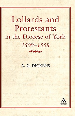 Lollards & Protestants in the Diocese of York, 1509-58 - Dickens, A G