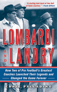 Lombardi and Landry: How Two of Pro Football's Greatest Coaches Launched Their Legends and Changed the Game Forever