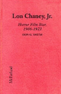 Lon Chaney, Jr.: Horror Film Star, 1906-1973