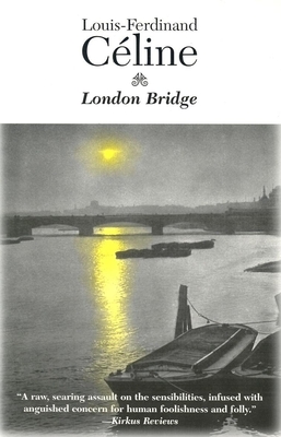 London Bridge: Guignol's Band II - Celine, Louis-Ferdinand, and C Line, Louis-Ferdinand, and Di Bernardi, Dominic (Translated by)