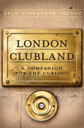 London Clubland: A Companion for the Curious