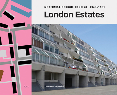 London Estates: Modernist Council Housing 1946-1981 - Zupancic, Thaddeus, and Murray, Damon (Editor), and Sorrell, Stephen (Editor)