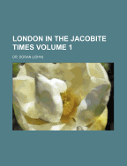 London in the Jacobite Times; Volume 1