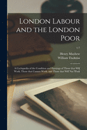 London Labour and the London Poor; a Cyclopdia of the Condition and Earnings of Those That Will Work, Those That Cannot Work, and Those That Will Not Work; v.1