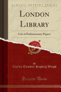 London Library: List of Parliamentary Papers (Classic Reprint)