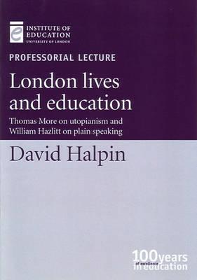 London Lives and Education: Thomas More on Utopianism and William Hazlitt on Plain Speaking - Halpin, David, Professor