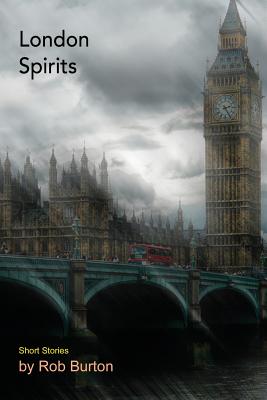 London Spirits: Short Stories - Burton, Rob