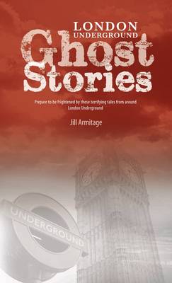 London Underground Ghost Stories: Shiver Your Way from Station to Station - Armitage, Jill