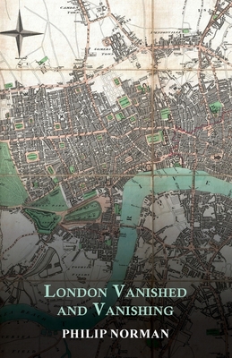 London Vanished and Vanishing - Painted and Described - Norman, Philip