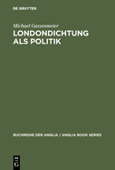 Londondichtung ALS Politik: Texte Und Kontexte Der 'City Poetry' Von Der Restauration Bis Zum Ende Der Walpole-?ra