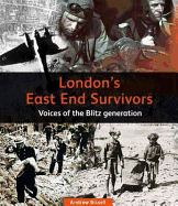 London's East End Survivors: Voices of the Blitz Generation - Bissell, Andrew