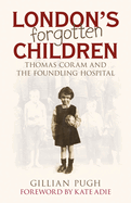 London's Forgotten Children: Thomas Coram and the Foundling Hospital