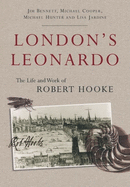 London's Leonardo: The Life and Work of Robert Hooke