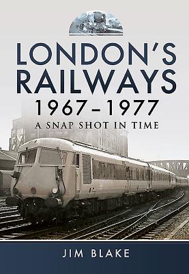 London's Railways 1967 - 1977 - Blake, Jim