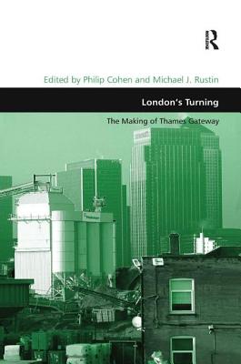 London's Turning: Thames Gateway-Prospects and Legacy - Rustin, Michael J, and Cohen, Philip (Editor)