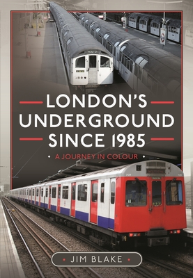 London's Underground Since 1985: A Journey in Colour - Blake, Jim