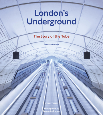 London's Underground: The Story of the Tube - Green, Oliver, and Graham, Benjamin (Photographer)